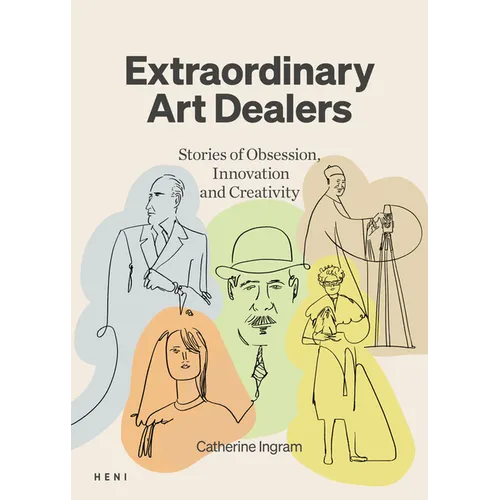 Extraordinary Art Dealers: Stories of Obsession, Innovation and Creativity