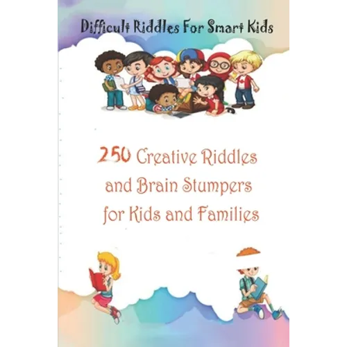 Difficult Riddles For Smart Kids: 250 Creative Riddles and Brain Stumpers for Kids and Families