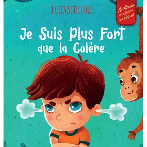 Je Suis Plus Fort que la Colère: un Livre Illustré sur la Gestion de la Colère et qui Traite des Émotions des Enfants (Sentiments Préscolaires)