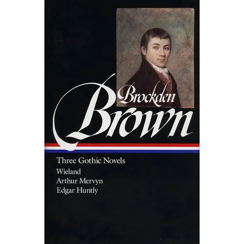 Charles Brockden Brown: Three Gothic Novels (Loa #103): Wieland / Arthur Mervyn / Edgar Huntly