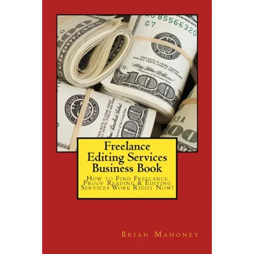 Freelance Editing Services Business Book: How to Find Freelance Proof Reading & Editing Services Work Right Now!