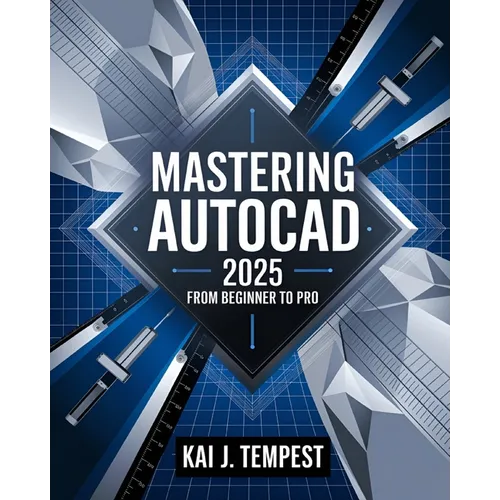 Mastering AutoCAD 2025 Guide from Beginner to Pro: A Complete Practical Guide to Master Every AutoCAD Tool and Technique for Exceptional Drafting and