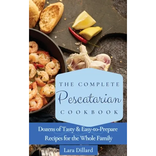 The Complete Pescatarian Cookbook: Dozens Tasty and easy-to-prepare Recipes for the whole family