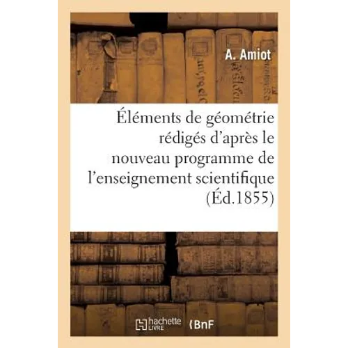 Éléments de Géométrie: Rédigés d'Après Le Nouveau Programme de l'Enseignement: Scientifique Des Lycées