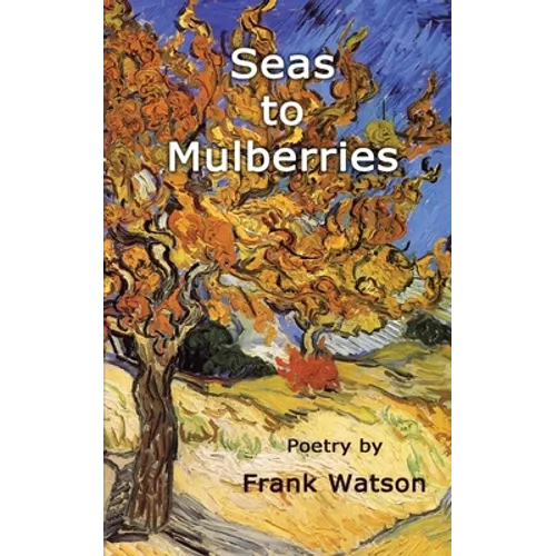Seas to Mulberries: Poetry by Frank Watson