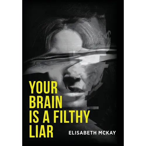 Your Brain Is a Filthy Liar: The Lies You Don't Know You Tell-and How to Stop Falling for Them