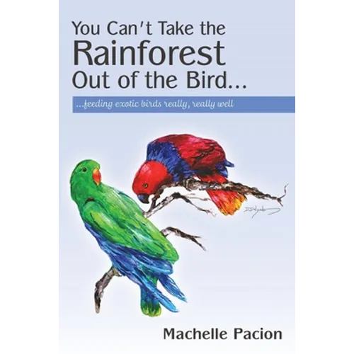You Can't Take the Rainforest Out of the Bird: Feeding Exotic Birds Really, Really Well