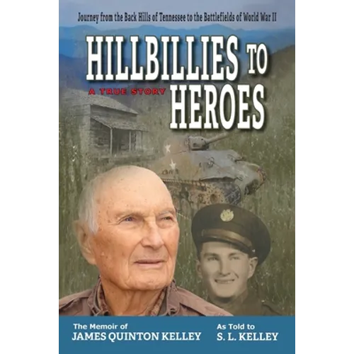 Hillbillies to Heroes: Journey from the Back Hills of Tennessee to the Battlefields of World War II--A True Story