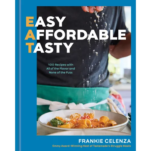 Eat: Easy, Affordable, Tasty: 100 Recipes with All of the Flavor and None of the Fuss - A Cookbook