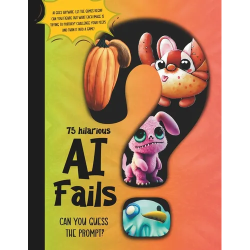 Family Guessing Game AI Fails: Funny Artificial Intelligence- Guess the Prompt- book for game night with kids, teens, adults, and friends.