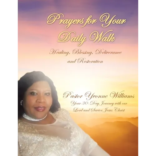 Prayers for Your Daily Walk: Healing, Blessing, Deliverance and Restoration