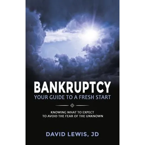 Bankruptcy Your Guide to a Fresh Start: Knowing what to expect to avoid the fear of the unknown