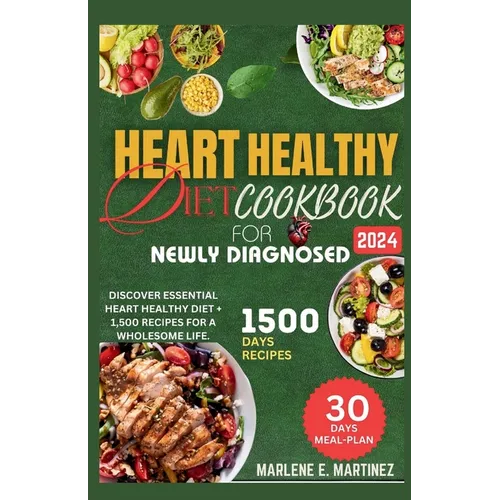 Heart Healthy Diet Cookbook for Newly Diagnosed 2024: Discover Essential Heart Health Diet + 1,500 Recipes for a Wholesome Life.