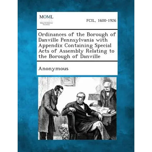 Ordinances of the Borough of Danville Pennsylvania with Appendix Containing Special Acts of Assembly Relating to the Borough of Danville