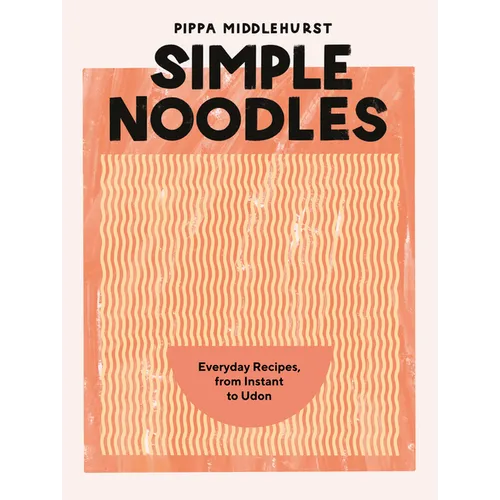 Simple Noodles: Everyday Recipes, from Instant to Udon