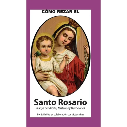 Como Rezar El Rosario - Incluye Bendición a mi Rosario, Oraciones y Misterios