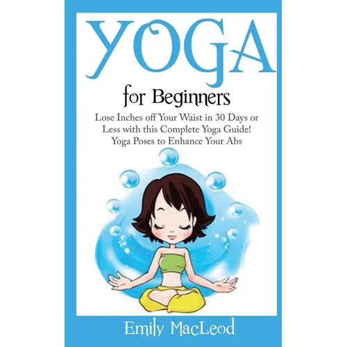 Yoga for Beginners: Lose Inches Off Your Waist in 30 Days or Less with This Complete Yoga Guide! Yoga Poses to Enhance Your Abs!