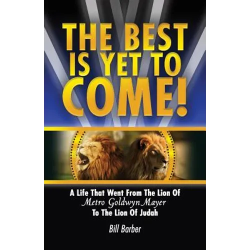 The Best Is Yet To Come: A Life That Went From The Lion Of Metro Goldwyn Mayer To The Lion Of Judah
