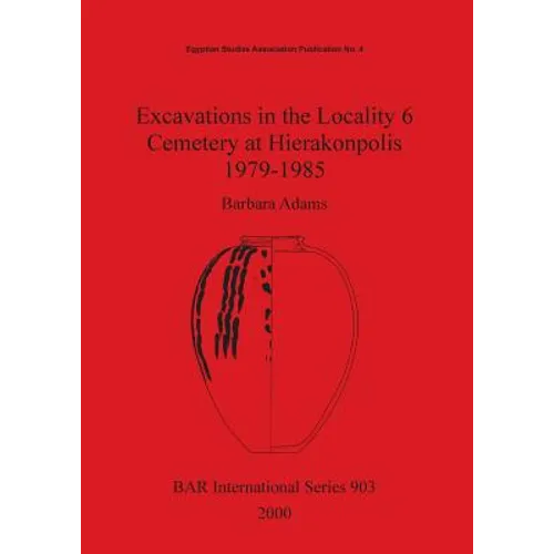 Excavations in the Locality 6 Cemetery at Hierakonpolis 1979-1985