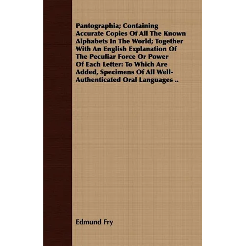 Pantographia; Containing Accurate Copies Of All The Known Alphabets In The World; Together With An English Explanation Of The Peculiar Force Or Power
