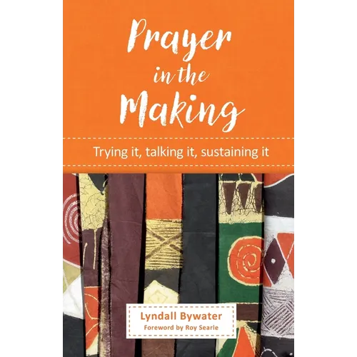 Prayer in the Making: Trying it, talking it, sustaining it