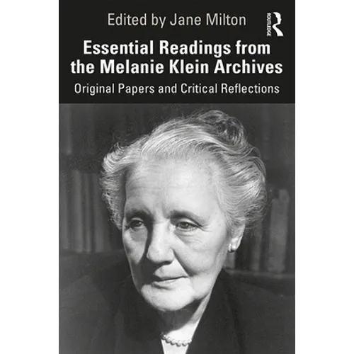 Essential Readings from the Melanie Klein Archives: Original Papers and Critical Reflections