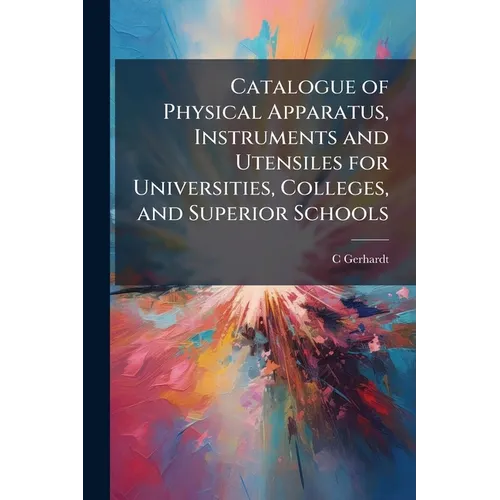 Catalogue of Physical Apparatus, Instruments and Utensiles for Universities, Colleges, and Superior Schools