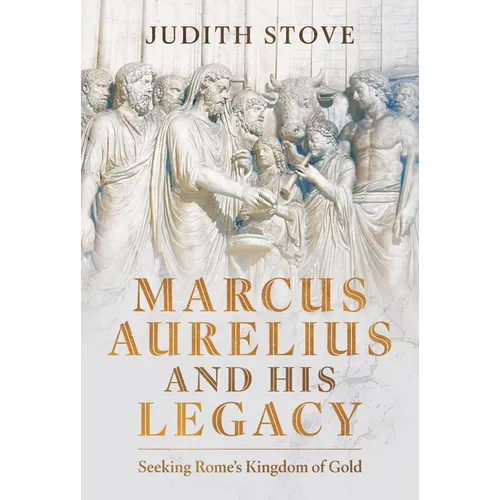Marcus Aurelius and His Legacy: Seeking Rome's Kingdom of Gold
