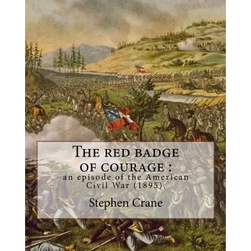 The red badge of courage: an episode of the American Civil War (1895). By: Stephen Crane: Novel about the meaning of courage, as it is discovere
