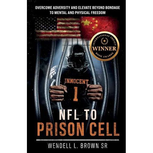 NFL TO PRISON CELL, Overcome Adversity and Elevate Beyond Bondage to Mental and Physical Freedom