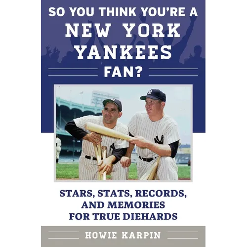 So You Think You're a New York Yankees Fan?: Stars, Stats, Records, and Memories for True Diehards