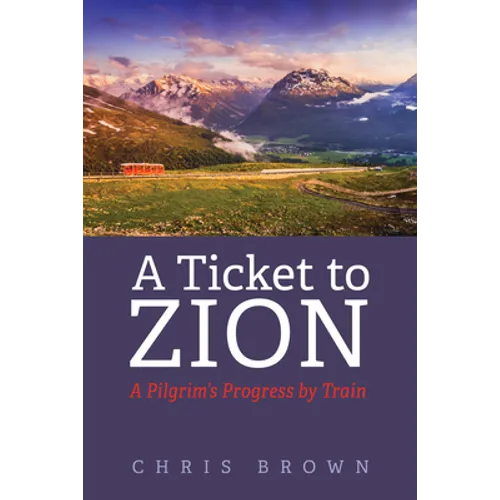 A Ticket to Zion: A Pilgrim's Progress by Train