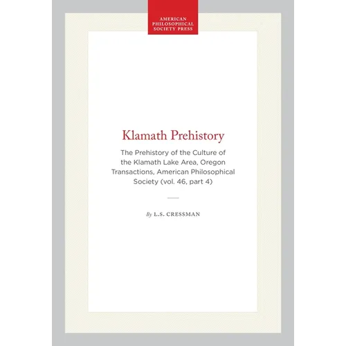 Klamath Prehistory: The Prehistory of the Culture of the Klamath Lake Area, Oregon Transactions, American Philosophical Society (Vol. 46, Part 4)