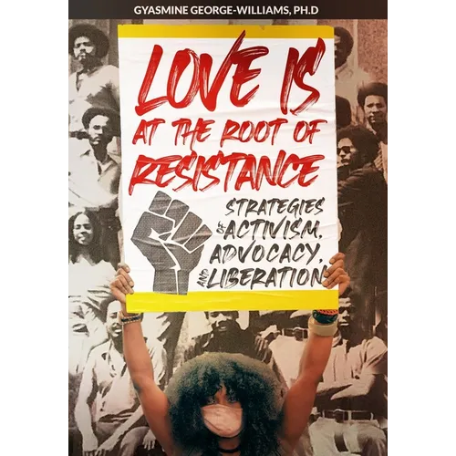 Love Is at the Root of Resistance: Strategies of Activism, Advocacy, and Liberation