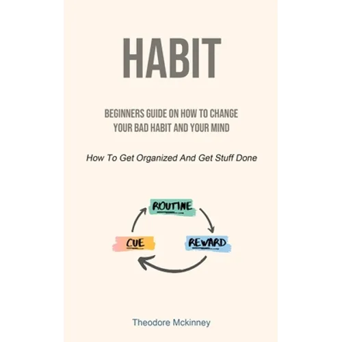 Habit: Beginners Guide On How To Change Your Bad Habit And Your Mind (How To Get Organized And Get Stuff Done)