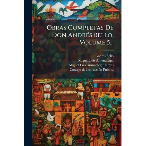 Obras Completas De Don AndrÃ(c)s Bello, Volume 5...
