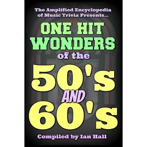 The Amplified Encyclopedia of Music Trivia: One Hit Wonders of the 50's and 60's