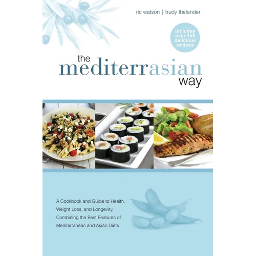 The MediterrAsian Way: A cookbook and guide to health, weight loss and longevity, combining the best features of Mediterranean and Asian diet