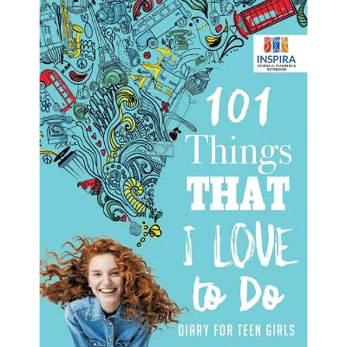 101 Things That I Love to Do Diary for Teen Girls