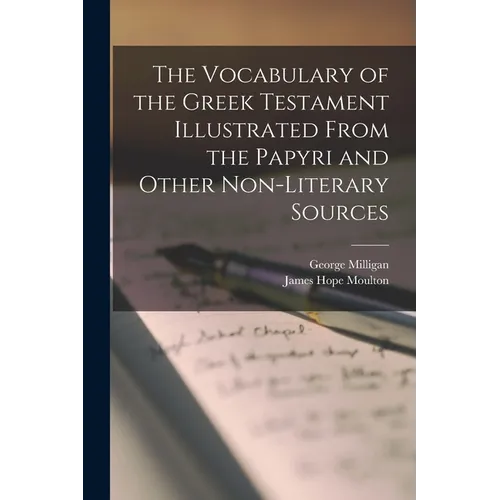 The Vocabulary of the Greek Testament Illustrated From the Papyri and Other Non-literary Sources
