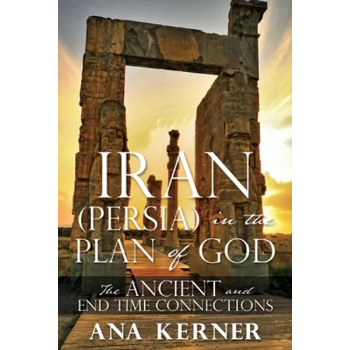 Iran (Persia) in the Plan of God: The Ancient and End Time Connections - Paperback