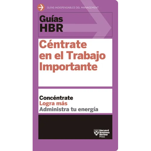 Guías Hbr: Céntrate En El Trabajo Importante (HBR Guide to Getting the Right Work Done Spanish Edition)
