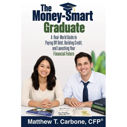 The Money-Smart Graduate: A Real-World Guide to Paying Off Debt, Building Credit, and Launching Your Financial Future