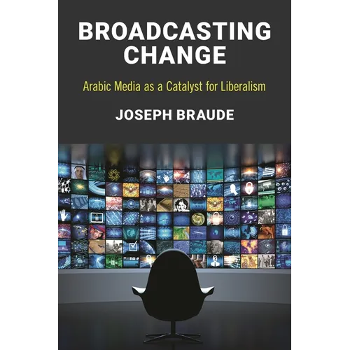 Broadcasting Change: Arabic Media as a Catalyst for Liberalism - Paperback