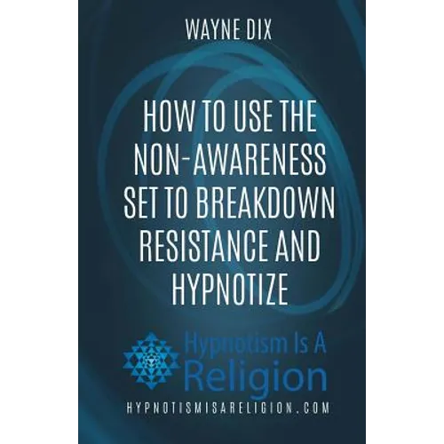 How To Use The Non-Awareness Set To Breakdown Resistance and Hypnotize