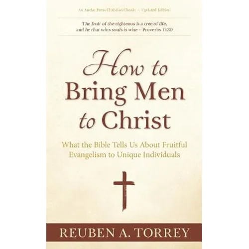How to Bring Men to Christ: What the Bible Tells Us About Fruitful Evangelism to Unique Individuals