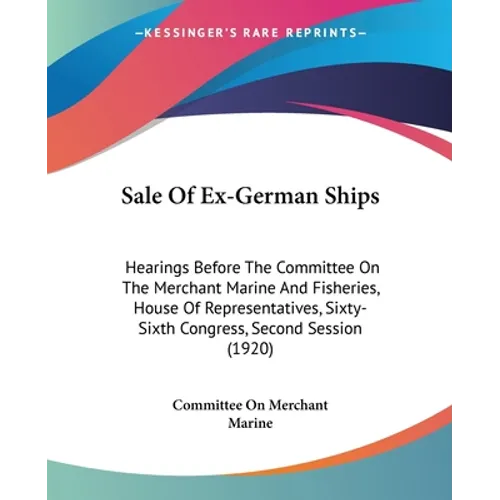 Sale Of Ex-German Ships: Hearings Before The Committee On The Merchant Marine And Fisheries, House Of Representatives, Sixty-Sixth Congress, Se