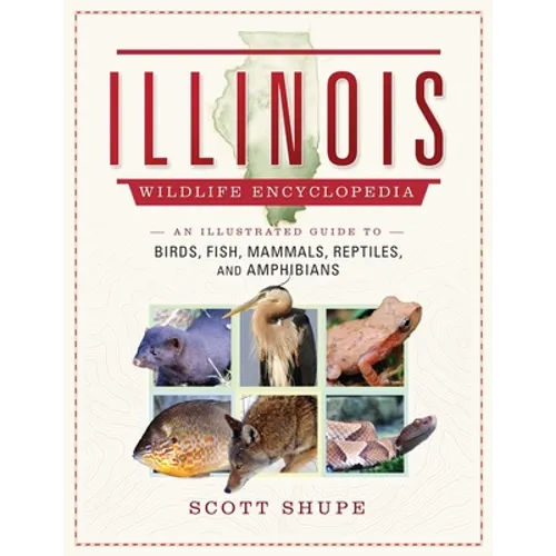 Illinois Wildlife Encyclopedia: An Illustrated Guide to Birds, Fish, Mammals, Reptiles, and Amphibians