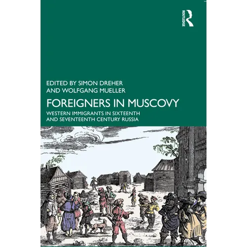 Foreigners in Muscovy: Western Immigrants in Sixteenth- And Seventeenth-Century Russia