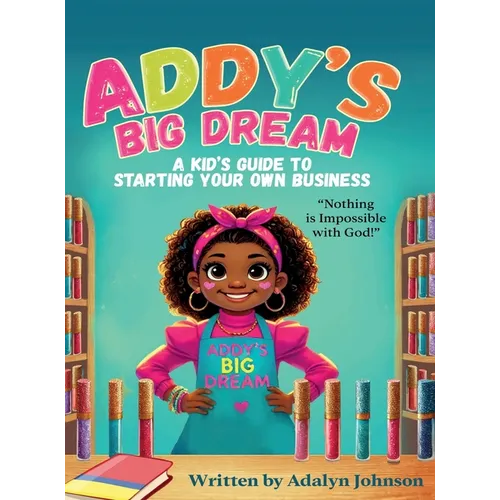 Addy's Big Dream: A Kid's Guide to Starting Your Own Business